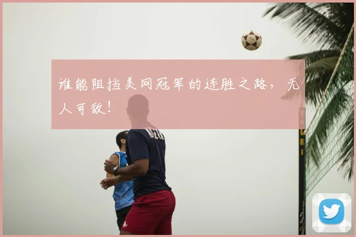 谁能阻挡美网冠军的连胜之路，无人可敌！